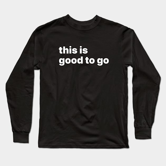 This is good to go Long Sleeve T-Shirt by sparrowski